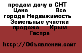 продам дачу в СНТ › Цена ­ 500 000 - Все города Недвижимость » Земельные участки продажа   . Крым,Гаспра